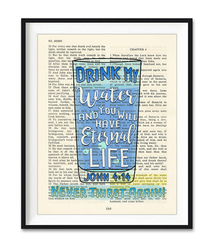 Drink my Water and You Will Have Eternal Life, Never Thirst Again - John 1:14, Bible Verse Page Christian Art Print