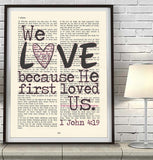 We Love because He first loved us - 1 John 4:19 Bible Art Print