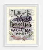 I will not be Afraid because You are with Me- Psalm 23:4  Bible Page Christian ART PRINT